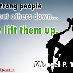 Strong people don't put others down... They lift them up.