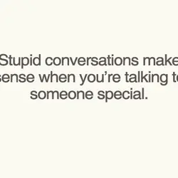 Stupid conversations make sense when you're talking to someone special