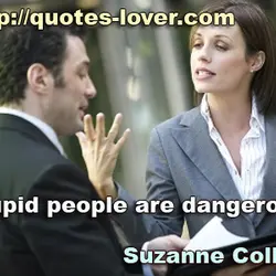 Stupid people are dangerous.