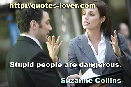Stupid people are dangerous.