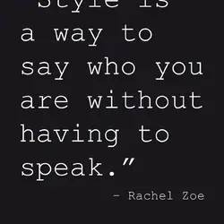 Style is a way to say who you are without having to speak