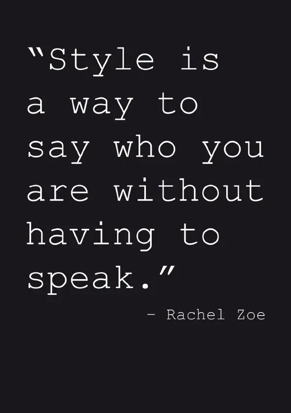 Style is a way to say who you are without having to speak