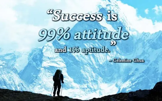 Success is 99% attitude and 1% aptitude