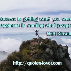 Success is getting what you want, happiness is wanting what you get.