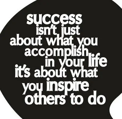 Success isn't just about what you accomplish in your life, it's about what you inspire others to do.
