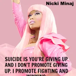 Suicide is you're giving up and I don't promote giving up. I promote fighting and...