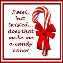Sweet but twisted.. does that make me a candy cane
