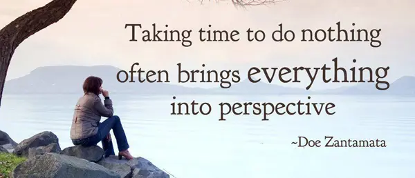 Taking time to do nothing often brings everything into perspective