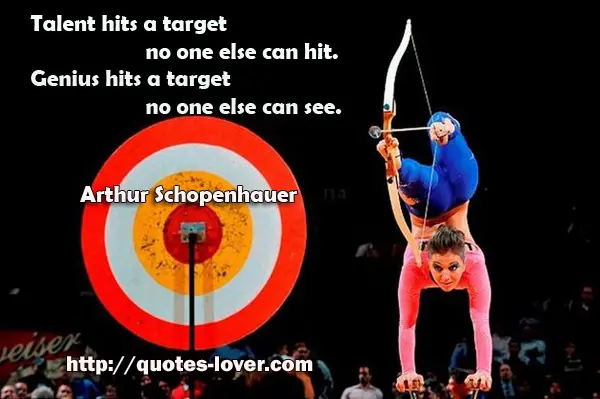 Talent hits a target no one else can hit. Genius hits a target no one else can see.