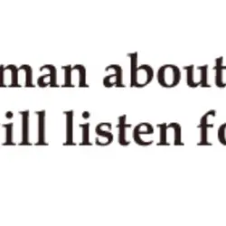 Talk to a man about himself and he will listen for hours