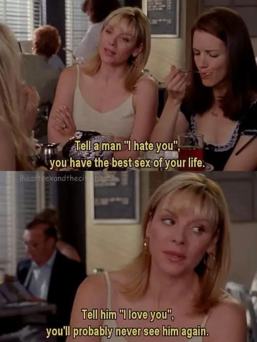 Tell a man "I hate you" you have the best sex of your life. Tell him "I love you" you'll never see him again