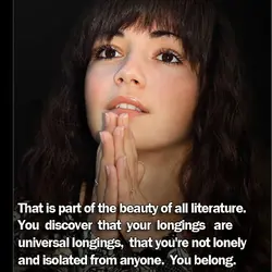 That is part of the beauty of all literature. You discover that your longings are...