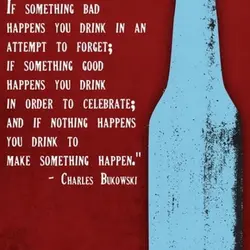 That's the problem with drinking, I thought as I poured myself a drink. If something...