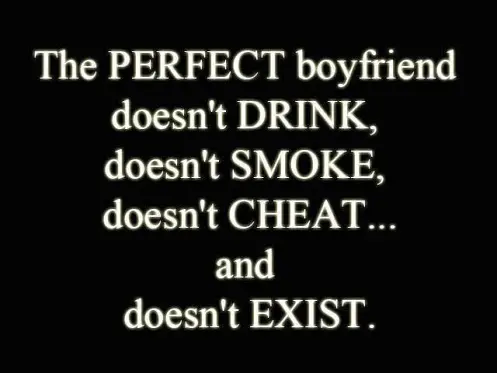 The PERFECT boyfriend doesn't DRINK, doesn't SMOKE, doesn't CHEAT and doesn't EXIST