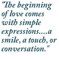 The beginning of love comes with simple expressions a smile, a touch, or a conversation.