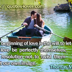 The beginning of love is the will to let those we love be perfectly themselves,...