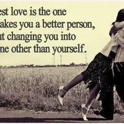 The best love is the one that makes you a better person, without changing you...