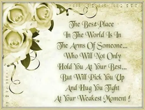 The best place in the world is in the arms of someone who will not only hold you at your best but will pick you up and hug you tight at your weakest moment!