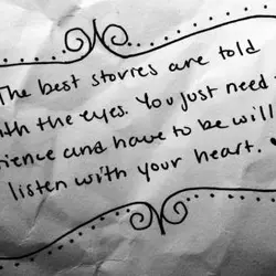 The best stories are told with the eyes. You just need the patience and have...