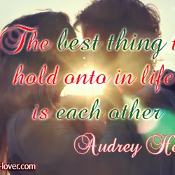 The best thing to hold onto in life is each other