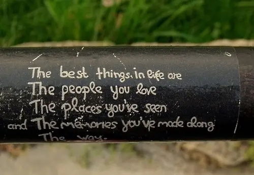 The best things in life are the people you love, the places you've seen and the memories you've made along the way