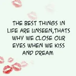 The best things in life are unseen, thats why we close our eyes when we...