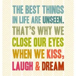 The best things in life are unseen. That's why we close our eyes when we...