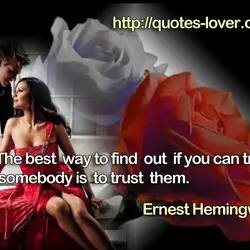 The best way to find out if you can trust somebody is to trust them.
