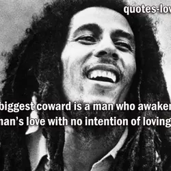 The biggest coward is a man who awakens a woman’s love with no intention of...