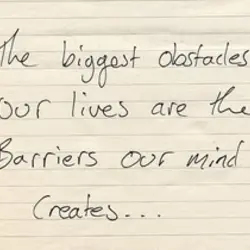 The biggest obstacles in our lives are the barriers our mind creates.