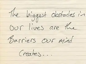 The biggest obstacles in our lives are the barriers our mind creates.