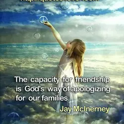 The capacity for friendship is God's way of apologizing for our families.