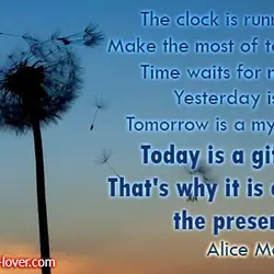 The clock is running. Make the most of today. Time waits for no man. Yesterday...