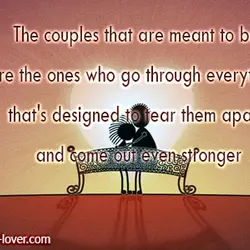 The couples that are meant to be are the ones who go through everything that's...