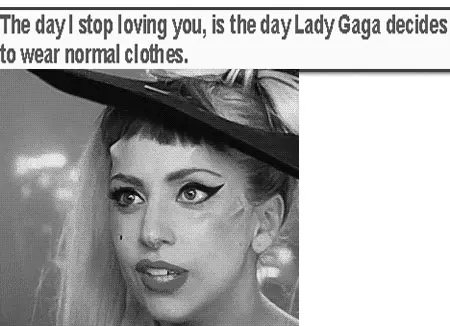 The day I stop loving you is the day Lady Gaga decides to wear normal clothes