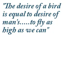 The desire of a bird is equal to desire of man's to fly as high...