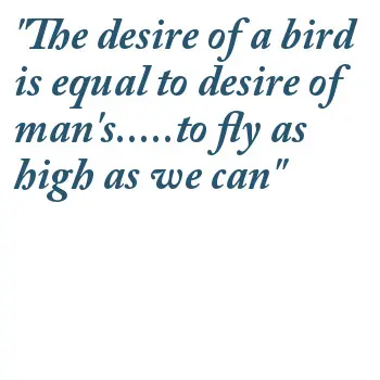 The desire of a bird is equal to desire of man's to fly as high as we can.