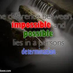 The difference between the impossible and possible lies in a persons determination.