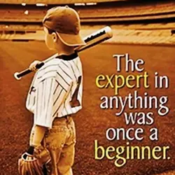 The expert in anything was once a beginner.