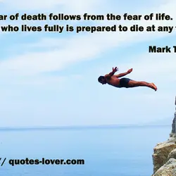 The fear of death follows from the fear of life. A man who lives fully...