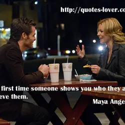 The first time someone shows you who they are, believe them.
