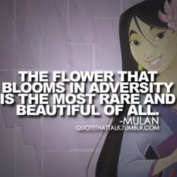 The flower that blooms in adversity is the most rare and beautiful of all.