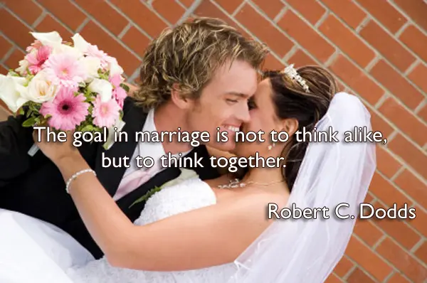 The goal in marriage is not to think alike, but to think together.