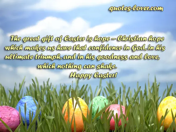 The great gift of Easter is hope – Christian hope which makes us have that confidence in God, in his ultimate triumph, and in his goodness and love, which nothing can shake. Happy Easter!