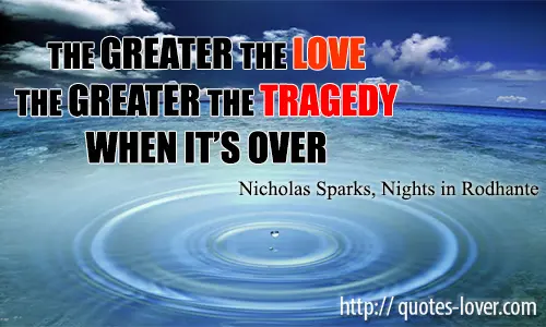 The greater the love the greater the tragedy when it's over