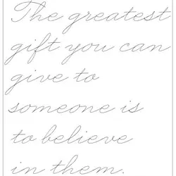 The greatest gift you can give to someone is to believe in them