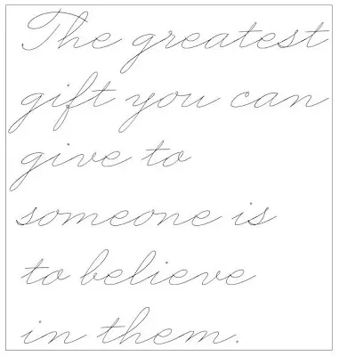 The greatest gift you can give to someone is to believe in them