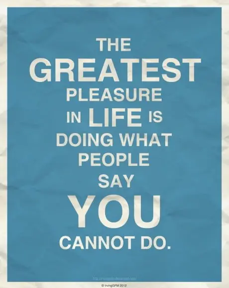 The greatest pleasure in life is doing what people say you cannot do