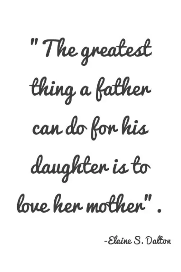 The greatest thing a father cand do for his daughter is to love her mother
