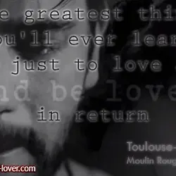 The greatest thing you'll ever learn is just to love and be loved in return.